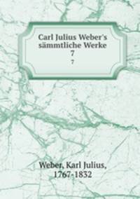 Carl Julius Weber`s smmtliche Werke. 7