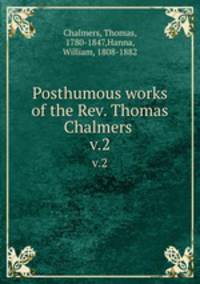 Posthumous works of the Rev. Thomas Chalmers .. v.2