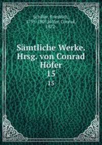 Smtliche Werke. Hrsg. von Conrad Hfer. 15