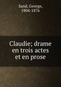 Claudie; drame en trois actes et en prose