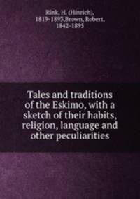 Tales and traditions of the Eskimo, with a sketch of their habits, religion, language and other peculiarities