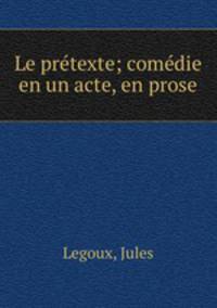 Le pretexte; comedie en un acte, en prose