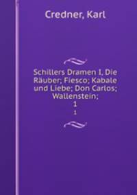 Schillers Dramen I, Die Ruber; Fiesco; Kabale und Liebe; Don Carlos; Wallenstein;. 1