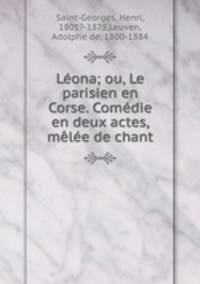 Leona; ou, Le parisien en Corse. Comedie en deux actes, melee de chant
