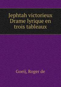 Jephtah victorieux Drame lyrique en trois tableaux