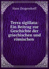 Terra sigillata: Ein Beitrag zur Geschichte der griechischen und romischen .