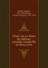 Cesar; ou, Le chien du chateau, comedie-vaudeville en deux actes