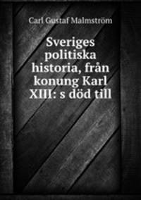 Sveriges politiska historia, fran konung Karl XIII: s dod till .