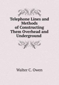 Telephone Lines and Methods of Constructing Them Overhead and Underground .