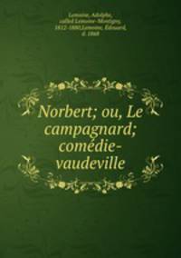 Norbert; ou, Le campagnard; comedie-vaudeville