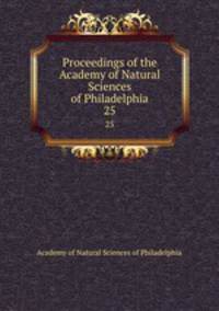 Proceedings of the Academy of Natural Sciences of Philadelphia. 25