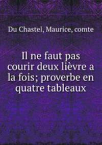 Il ne faut pas courir deux lievre a la fois; proverbe en quatre tableaux