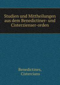 Studien und Mittheilungen aus dem Benedictiner- und Cisterzienser-orden.