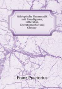 Athiopische Grammatik mit Paradigmen, Litteratur, Chrestomathie und Glossar .