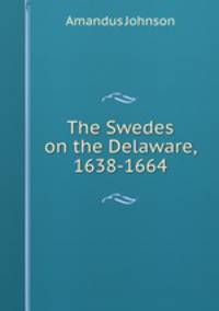 The Swedes on the Delaware, 1638-1664