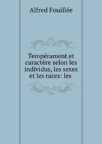 Temperament et caractere selon les individus, les sexes et les races: les .