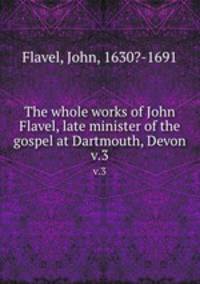 The whole works of John Flavel, late minister of the gospel at Dartmouth, Devon. v.3