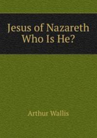 Jesus of Nazareth Who Is He?