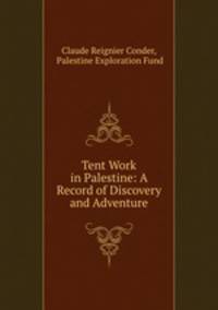 Tent Work in Palestine: A Record of Discovery and Adventure