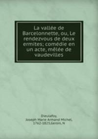 La vallee de Barcelonnette, ou, Le rendezvous de deux ermites; comedie en un acte, melee de vaudevilles
