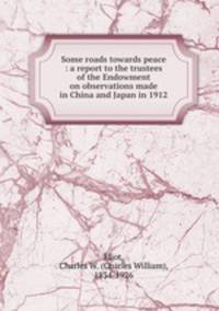 Some roads towards peace : a report to the trustees of the Endowment on observations made in China and Japan in 1912