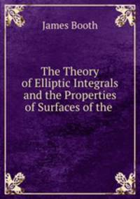 The Theory of Elliptic Integrals and the Properties of Surfaces of the .