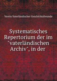 Systematisches Repertorium der im"vaterlndischen Archiv", in der .