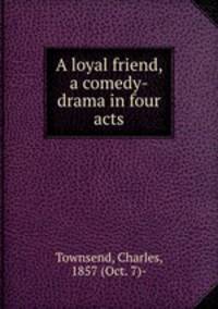 A loyal friend, a comedy-drama in four acts