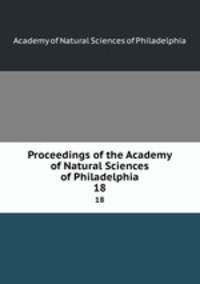 Proceedings of the Academy of Natural Sciences of Philadelphia. 18
