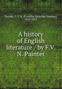 A history of English literature / by F.V.N. Painter