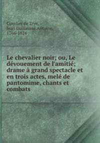 Le chevalier noir; ou, Le devouement de l