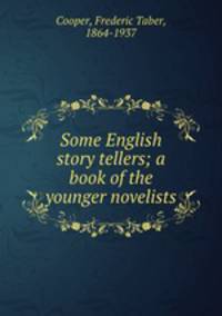 Some English story tellers; a book of the younger novelists