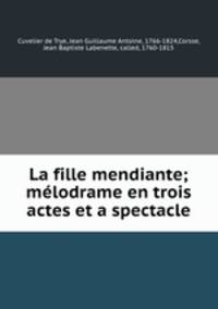 La fille mendiante; melodrame en trois actes et a spectacle