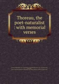 Thoreau, the poet-naturalist : with memorial verses