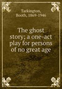 The ghost story; a one-act play for persons of no great age