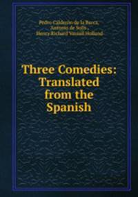 Three Comedies: Translated from the Spanish