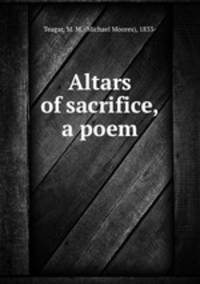 Altars of sacrifice, a poem