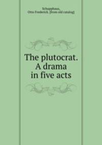 The plutocrat. A drama in five acts
