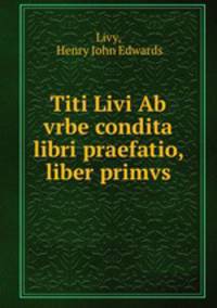 Titi Livi Ab vrbe condita libri praefatio, liber primvs