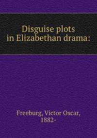 Disguise plots in Elizabethan drama: