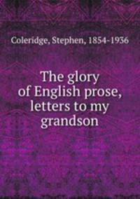The glory of English prose, letters to my grandson