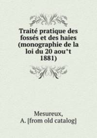Traite? pratique des fosse?s et des haies (monographie de la loi du 20 aou?t 1881)