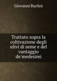 Trattato sopra la coltivazione degli ulivi di seme e del vantaggio de