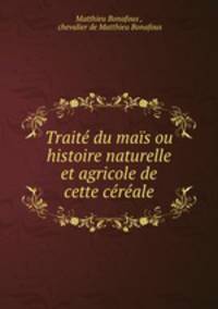 Traite du mais ou histoire naturelle et agricole de cette cereale