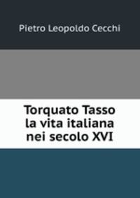 Torquato Tasso & la vita italiana nei secolo XVI