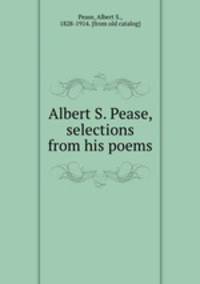 Albert S. Pease, selections from his poems