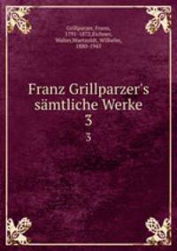 Franz Grillparzer`s smtliche Werke. 3