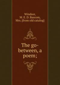 The go-between, a poem;