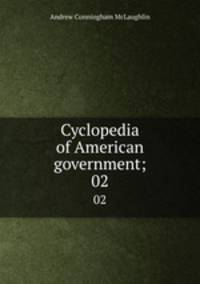 Cyclopedia of American government;. 02