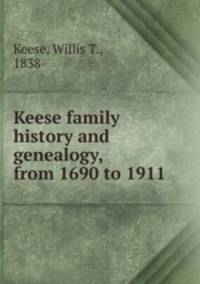Keese family history and genealogy, from 1690 to 1911
